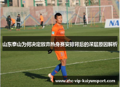 山东泰山为何决定放弃热身赛安排背后的深层原因解析