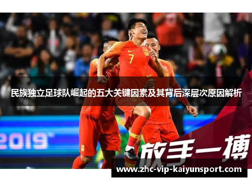 民族独立足球队崛起的五大关键因素及其背后深层次原因解析