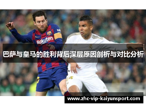 巴萨与皇马的胜利背后深层原因剖析与对比分析