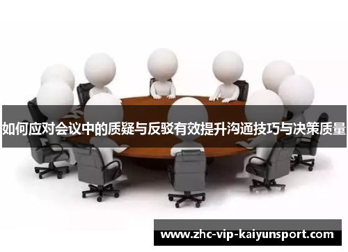 如何应对会议中的质疑与反驳有效提升沟通技巧与决策质量