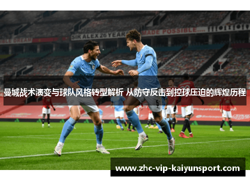 曼城战术演变与球队风格转型解析 从防守反击到控球压迫的辉煌历程