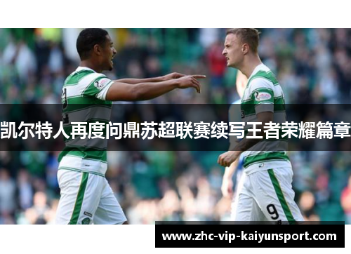 凯尔特人再度问鼎苏超联赛续写王者荣耀篇章